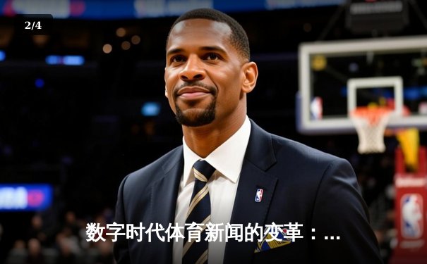 数字时代体育新闻的变革：从信息传递到沉浸体验的进化 - 2