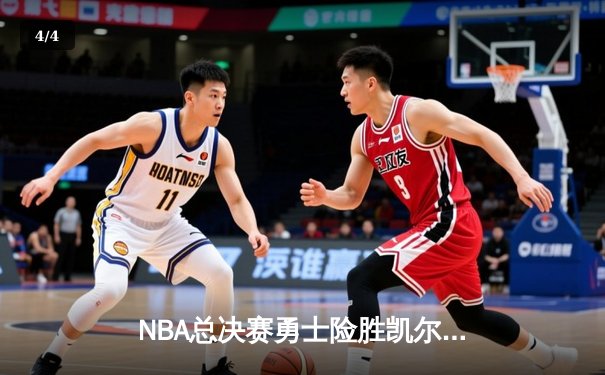 NBA总决赛勇士险胜凯尔特人，库里狂砍43分率队夺赛点 - 4