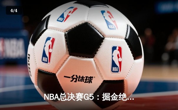 NBA总决赛G5：掘金绝境反击扳回一城，约基奇40+三双创历史 - 4