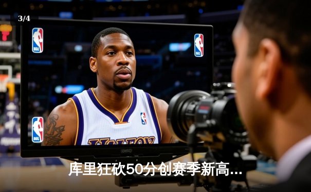 库里狂砍50分创赛季新高，勇士加时险胜国王迎三连胜 - 3