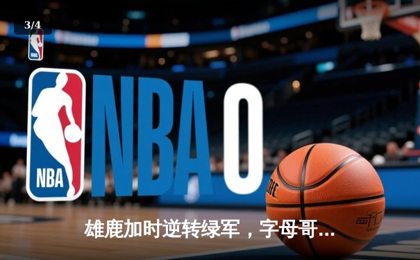 雄鹿加时逆转绿军，字母哥44+14率队捍卫主场 - 3