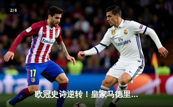 欧冠史诗逆转！皇家马德里加时3-1力克拜仁慕尼黑，本泽马双响导演绝地反击 - 2